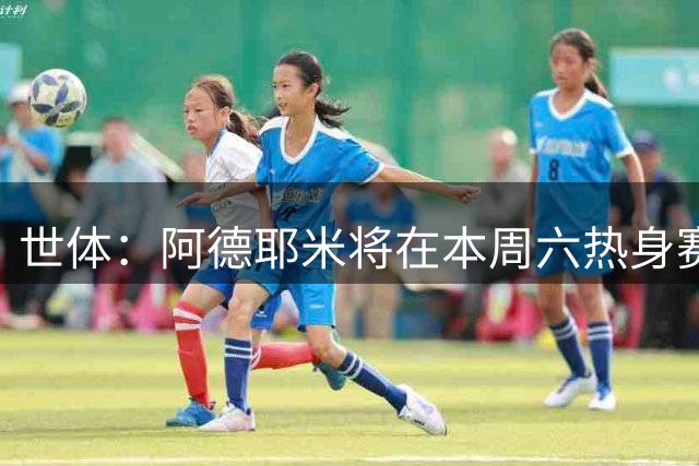 世体：阿德耶米将在本周六热身赛上演巴萨首秀，新体能教练受关注
