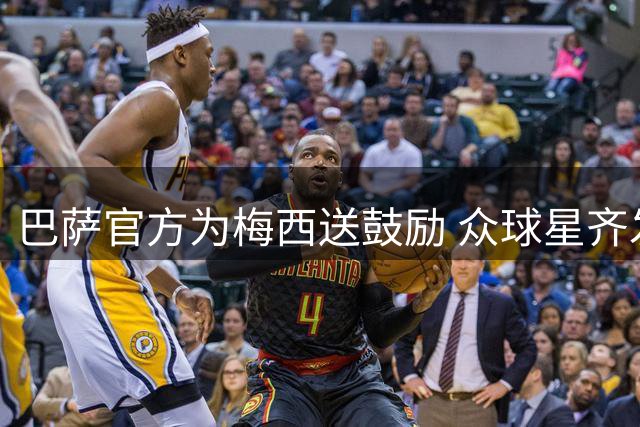 巴萨官方为梅西送鼓励 众球星齐发声表哀悼