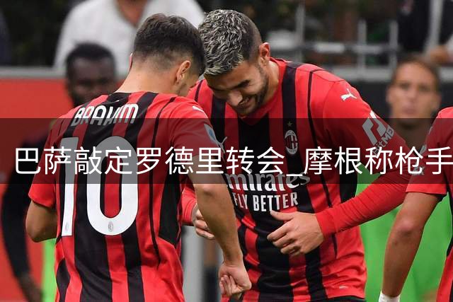 巴萨敲定罗德里转会 摩根称枪手获利好